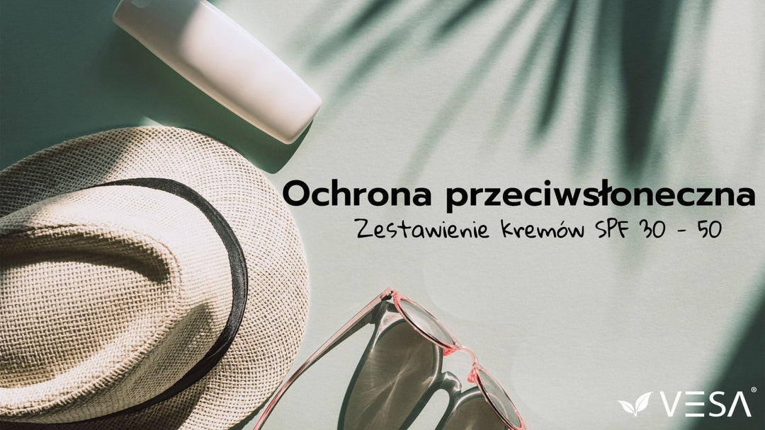 Ochrona przeciwsłoneczna - Zestawienie kremów SPF 30 - 50 - Vesa Beauty